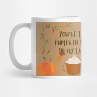 You are the pumpkin spice in my latte Mug